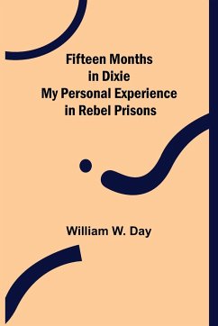 Fifteen Months in Dixie My Personal Experience in Rebel Prisons - W. Day, William