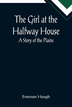 The Girl at the Halfway House; A Story of the Plains - Hough, Emerson