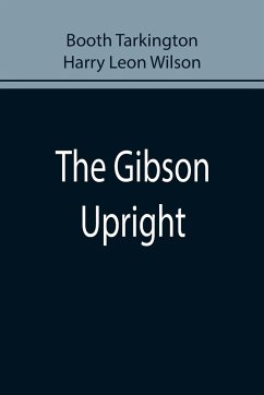 The Gibson Upright - Leon Wilson, Harry; Tarkington, Booth