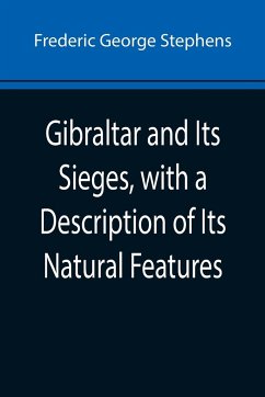 Gibraltar and Its Sieges, with a Description of Its Natural Features - George Stephens, Frederic