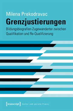Grenzjustierungen - Bildungsbiografien Zugewanderter zwischen Qualifikation und Re-Qualifizierung (eBook, PDF) - Prekodravac, Milena