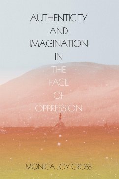 Authenticity and Imagination in the Face of Oppression (eBook, ePUB) - Cross, Monica Joy