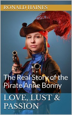 Love, Lust & Passion: The Real Story of the Pirate Anne Bonny (Real Pirate Stories) (eBook, ePUB) - Haines, Ronald