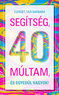 Segítség, 40 múltam, és egyedül vagyok! (eBook, ePUB) - Clerget-Tasi, Barbara