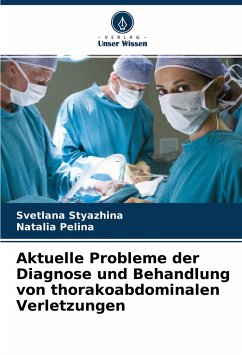 Aktuelle Probleme der Diagnose und Behandlung von thorakoabdominalen Verletzungen - Styazhina, Svetlana;Pelina, Natalia
