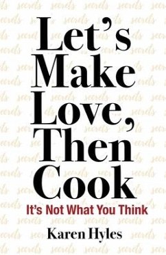 Let's Make Love, Then Cook: It's Not What You Think - Hyles, Karen