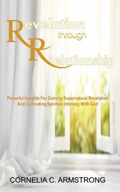 Revelation through Relationship: Powerful Insights for Gaining Supernatural Revelation and Cultivating Spiritual Intimacy with God - Armstrong, Cornelia C.