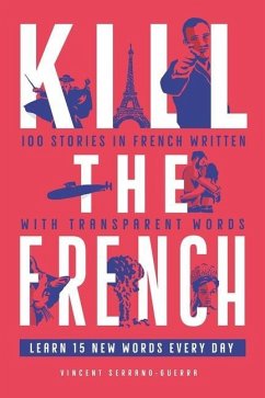 Kill The French: 100 stories in French written with transparent words - Serrano Guerra, Vincent