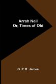 Arrah Neil; or, Times of Old