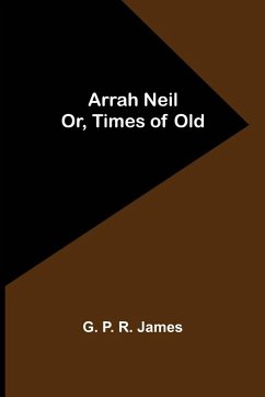 Arrah Neil; or, Times of Old - P. R. James, G.