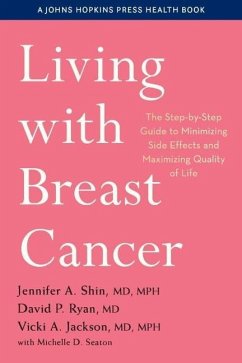 Living with Breast Cancer: The Step-By-Step Guide to Minimizing Side Effects and Maximizing Quality of Life - Shin, Jennifer A.;Ryan, David P.;Jackson, Vicki A.