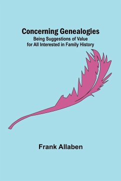 Concerning Genealogies; Being Suggestions of Value for All Interested in Family History - Allaben, Frank