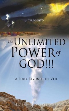 The Unlimited Power of GOD!!!: A Look Beyond the Veil - Mosenoch, Elijah J.