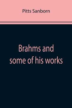 Brahms and some of his works - Sanborn, Pitts