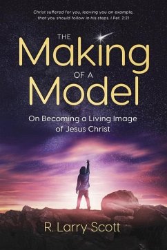 The Making of a Model: On Becoming a Living Image of Jesus Christ - Scott, R. Larry