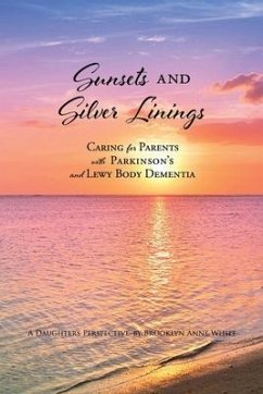 Sunsets and Silver Linings: Caring for Parents with Parkinson's and Lewy Body Dementia - White, Brooklyn Anne