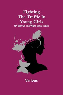 Fighting the Traffic in Young Girls; Or, War on the White Slave Trade - Various