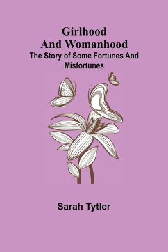 Girlhood and Womanhood; The Story of some Fortunes and Misfortunes - Tytler, Sarah