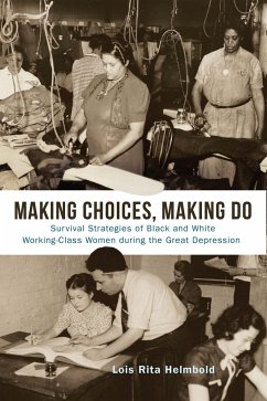 Making Choices, Making Do: Survival Strategies of Black and White Working-Class Women During the Great Depression - Helmbold, Lois Rita