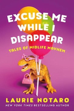 Excuse Me While I Disappear: Tales of Midlife Mayhem - Notaro, Laurie