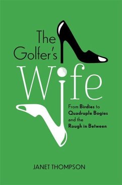 The Golfer's Wife: From Birdies to Quadruple Bogies and the Rough in Between - Thompson, Janet