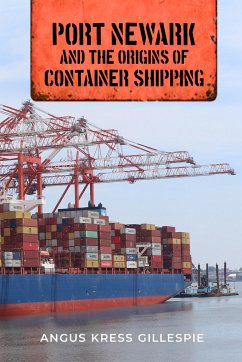 Port Newark and the Origins of Container Shipping - Gillespie, Angus Kress