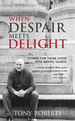 When Despair Meets Delight: Stories to cultivate hope for those battling mental illness - Roberts, Tony