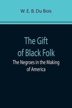 The Gift of Black Folk - E. B. Du Bois, W.