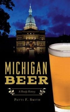 Michigan Beer: A Heady History - Smith, Patti F.