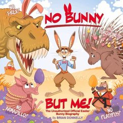 No Bunny But Me!: The Unauthorized Official Easter Bunny Biography - Donnelly, Brian
