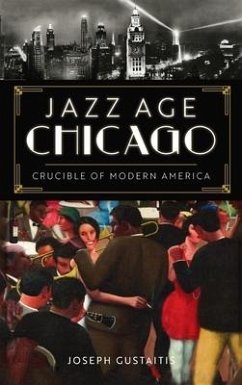 Jazz Age Chicago: Crucible of Modern America - Gustaitis, Joseph