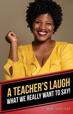 A Teacher's Laugh: What We Really Want to Say! - Sakariyawo, Anike