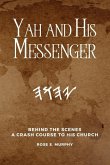 Yah and His Messenger: Behind the Scenes: A Crash Course to His Church