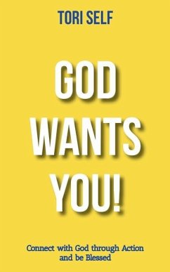 God Wants You!: Connect with God through Action and be Blessed - Self, Tori