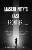 Masculinity's Last Frontier.....: Overcoming the Lust of the Flesh, Lust of the Eyes, and the Pride of Life