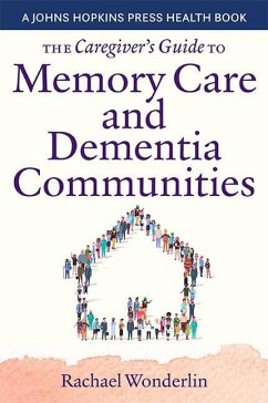 The Caregiver's Guide to Memory Care and Dementia Communities - Wonderlin, Rachael;Tristani, Michelle