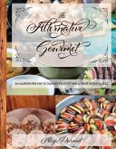 The Alternative Gourmet: An Allergy Free Way to Culinary Creativity and Ultimate Intestinal Bliss Volume 1