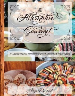 The Alternative Gourmet: An Allergy Free Way to Culinary Creativity and Ultimate Intestinal Bliss Volume 1 - Durand, Aliza