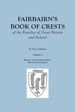 Fairbairn's Book of Crests of the Families of Great Britain and Ireland. Fourth Edition Revised and Enlarged. In Two Volumes. Volume I