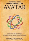 Unofficial Guide To Becoming The Avatar: How to Transform Yourself to Better the World