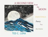 A Second View from the Moon: Paintings, Poetry, Prose, Short Stories
