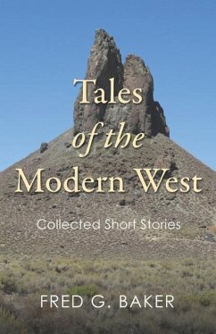 Tales of the Modern West: Collected Short Stories - Baker, Fred G.