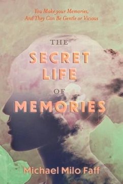 The Secret Life of Memories: You Make Your Memories, and They Can Be Gentle or Vicious - Faff, Michael Milo