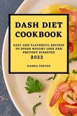 Dash Diet Cookbook 2022: Easy and Flavorful Recipes to Speed Weight Loss and Prevent Diabetes