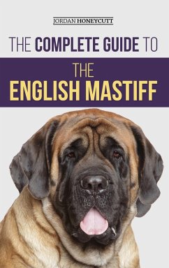 The Complete Guide to the English Mastiff - Honeycutt, Jordan
