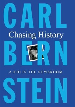 Chasing History: A Kid in the Newsroom - Bernstein, Carl