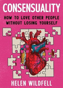 Consensuality: How to Love Other People Without Losing Yourself - Wildfell, Helen