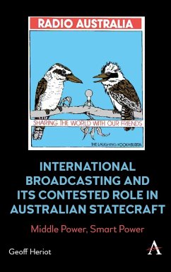 International Broadcasting and Its Contested Role in Australian Statecraft - Heriot, Geoff