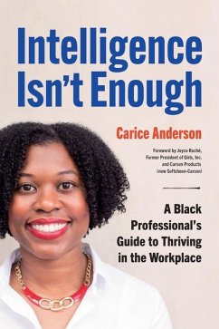 Intelligence Isn't Enough: A Black Professional's Guide to Thriving in the Workplace - Anderson, Carice