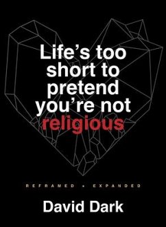 Life's Too Short to Pretend You're Not Religious - Dark, David